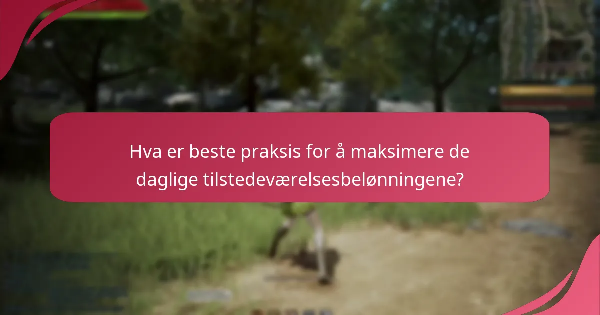 Hva er beste praksis for å maksimere de daglige tilstedeværelsesbelønningene?