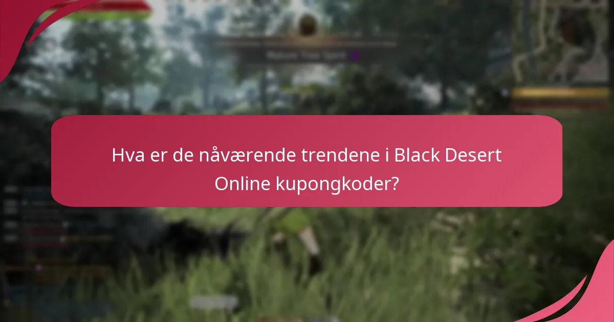 Hva er de nåværende trendene i Black Desert Online kupongkoder?