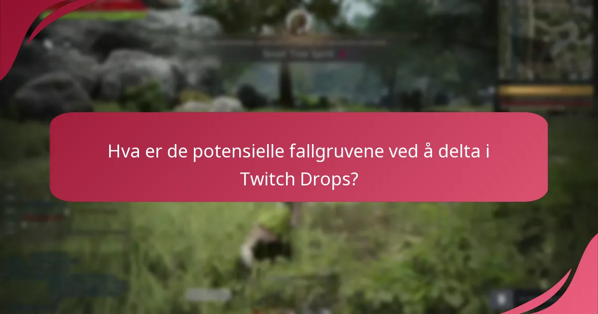 Hva er de potensielle fallgruvene ved å delta i Twitch Drops?