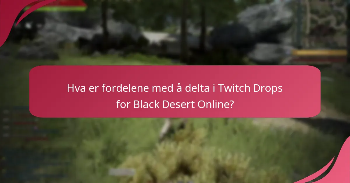 Hva er fordelene med å delta i Twitch Drops for Black Desert Online?