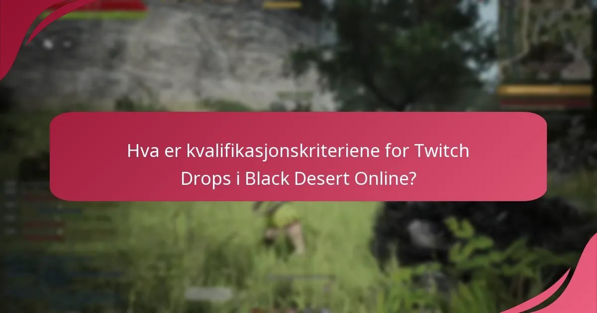 Hva er kvalifikasjonskriteriene for Twitch Drops i Black Desert Online?