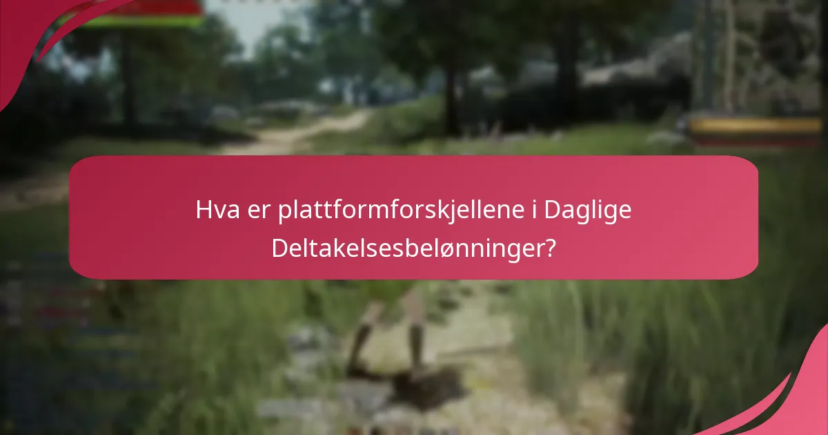 Hva er plattformforskjellene i Daglige Deltakelsesbelønninger?