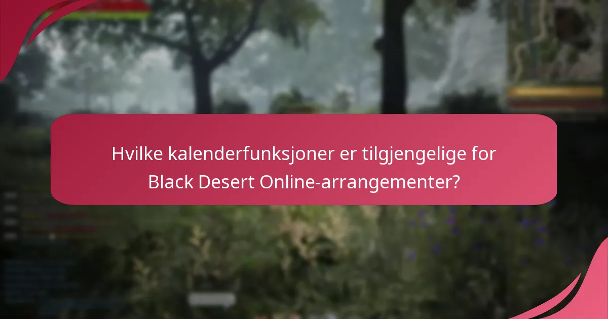Hvilke kalenderfunksjoner er tilgjengelige for Black Desert Online-arrangementer?