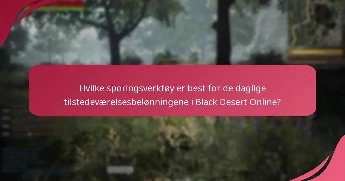 Hvilke sporingsverktøy er best for de daglige tilstedeværelsesbelønningene i Black Desert Online?
