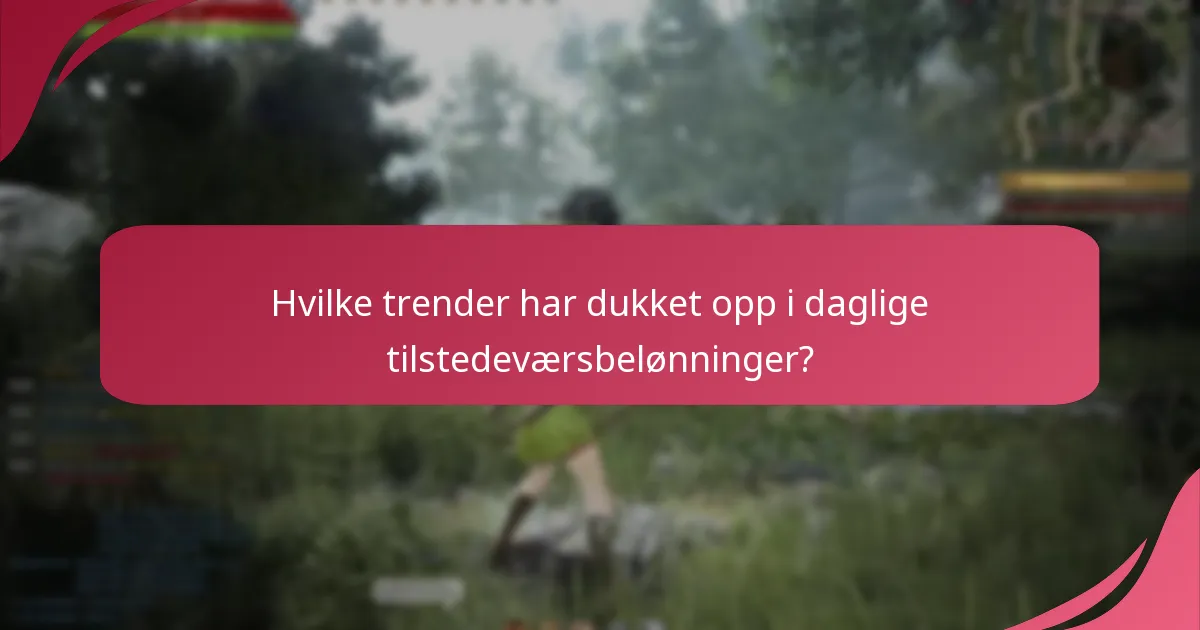 Hvilke trender har dukket opp i daglige tilstedeværsbelønninger?