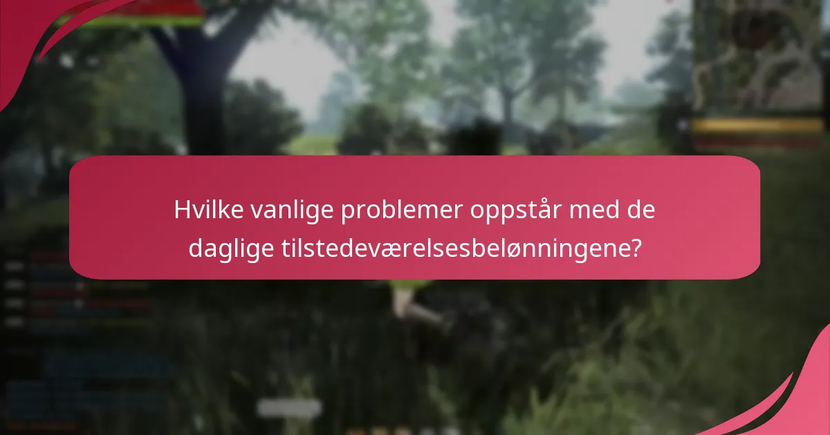 Hvilke vanlige problemer oppstår med de daglige tilstedeværelsesbelønningene?