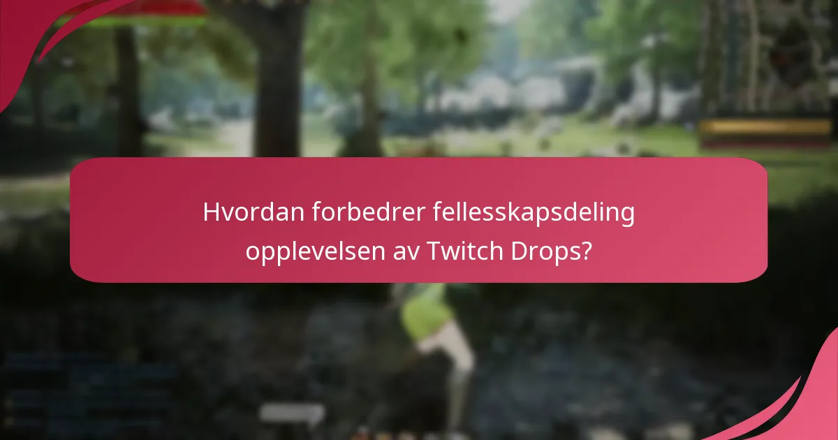 Hvordan forbedrer fellesskapsdeling opplevelsen av Twitch Drops?