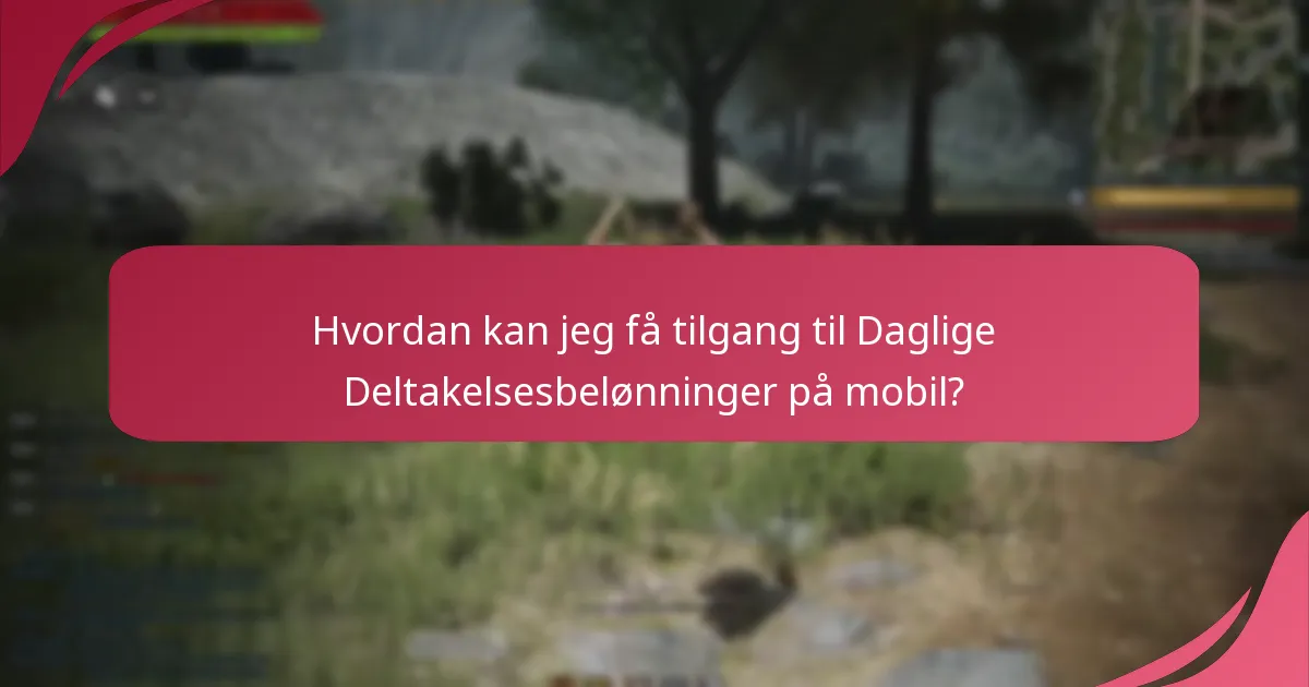 Hvordan kan jeg få tilgang til Daglige Deltakelsesbelønninger på mobil?