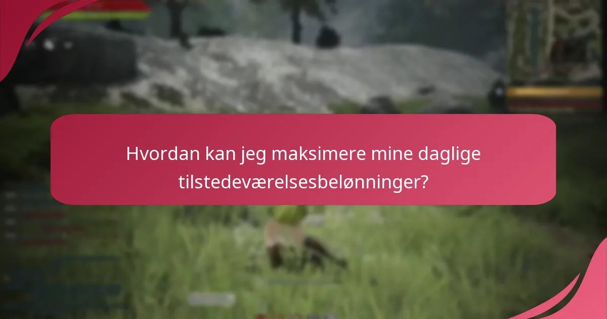 Hvordan kan jeg maksimere mine daglige tilstedeværelsesbelønninger?