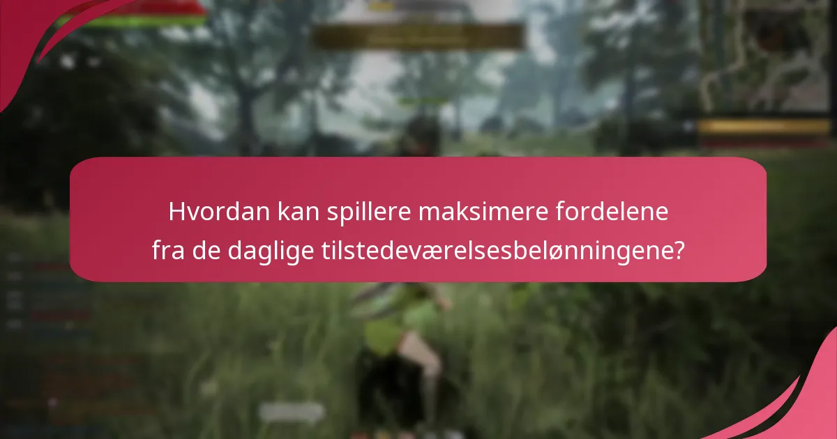 Hvordan kan spillere maksimere fordelene fra de daglige tilstedeværelsesbelønningene?