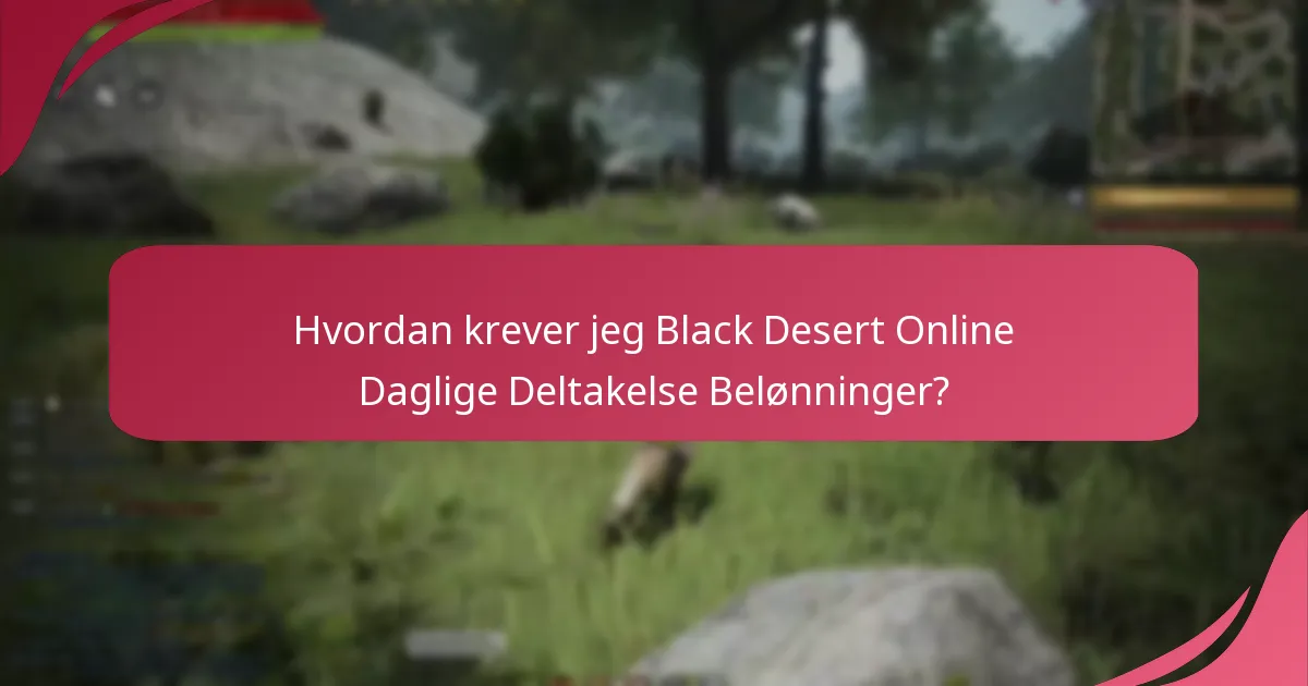 Hvordan krever jeg Black Desert Online Daglige Deltakelse Belønninger?