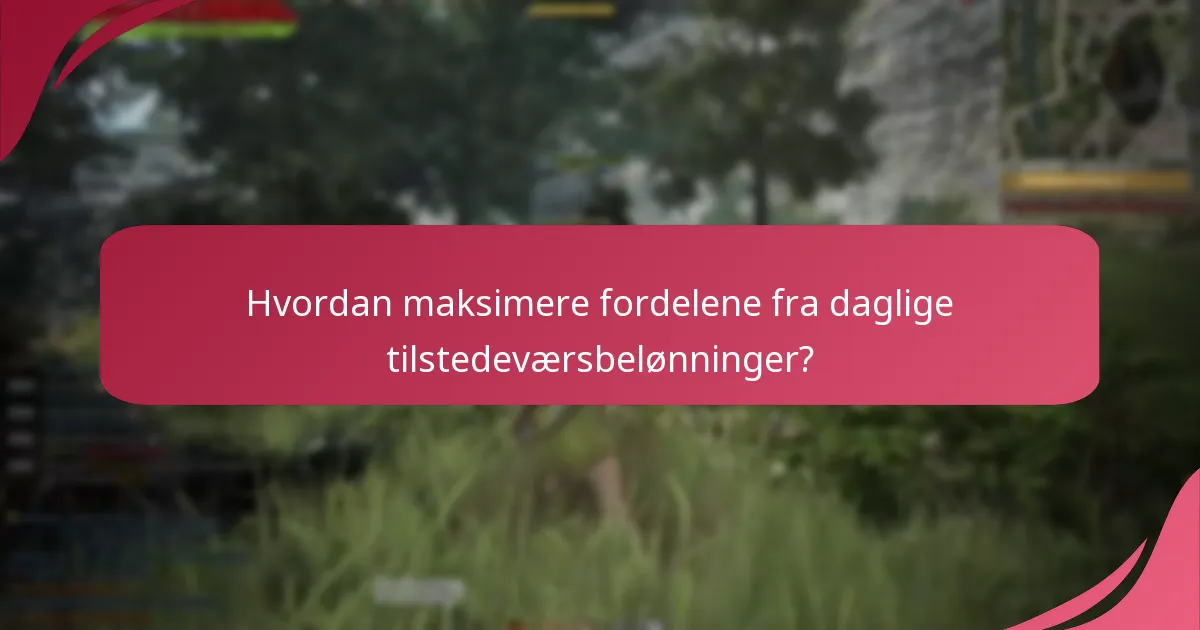 Hvordan maksimere fordelene fra daglige tilstedeværsbelønninger?