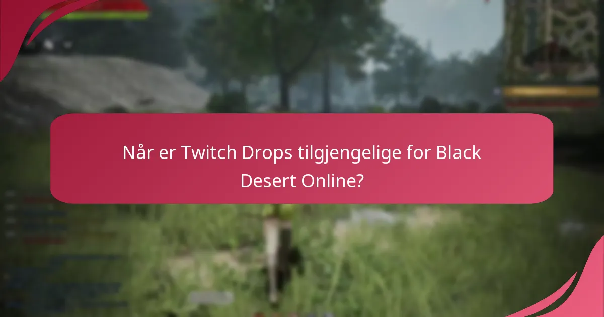 Når er Twitch Drops tilgjengelige for Black Desert Online?